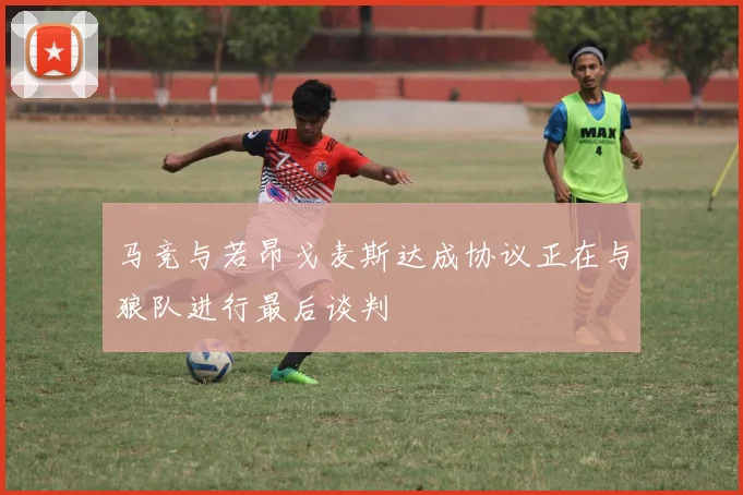 马竞与若昂戈麦斯达成协议正在与狼队进行最后谈判